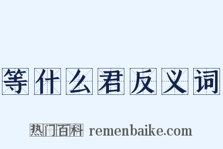 等什么君反义词是什么意思的图片